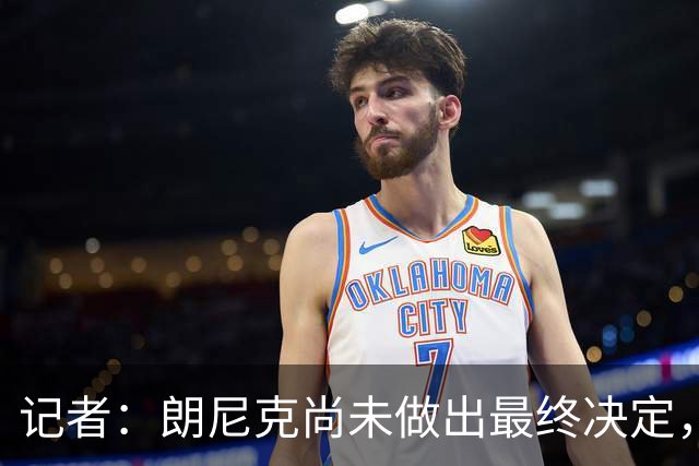 记者：朗尼克尚未做出最终决定，奥地利足协仍尽一切努力挽留他